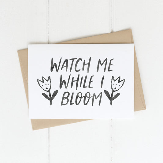 Greeting Card | Watch Me While I Bloom